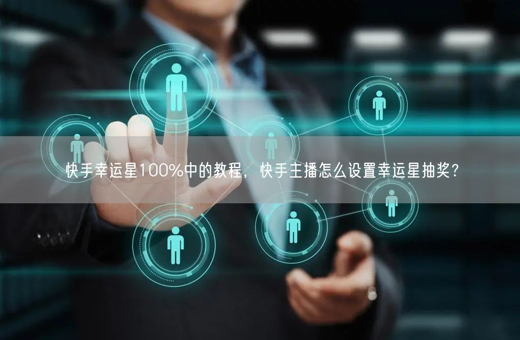 快手幸运星100%中的教程,快手主播怎么设置幸运星抽奖?
