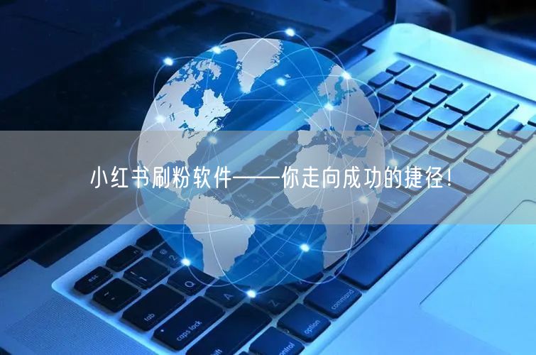 小红书刷粉软件——你走向成功的捷径！